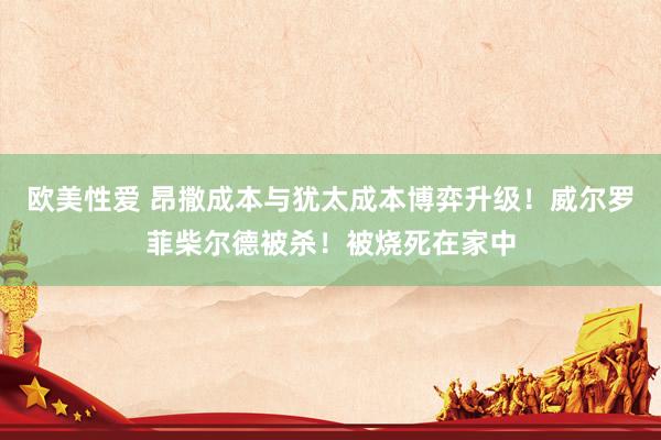 欧美性爱 昂撒成本与犹太成本博弈升级！威尔罗菲柴尔德被杀！被烧死在家中